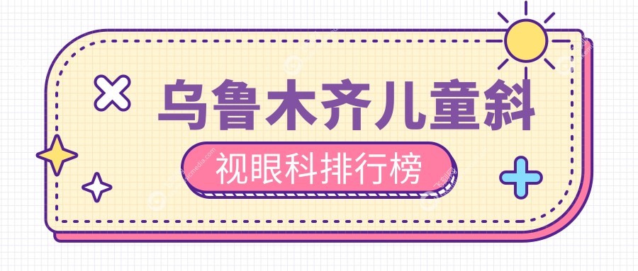 乌鲁木齐儿童斜视眼科排行榜