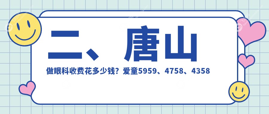 二、唐山做眼科收费花多少钱？爱童5959、4758、4358