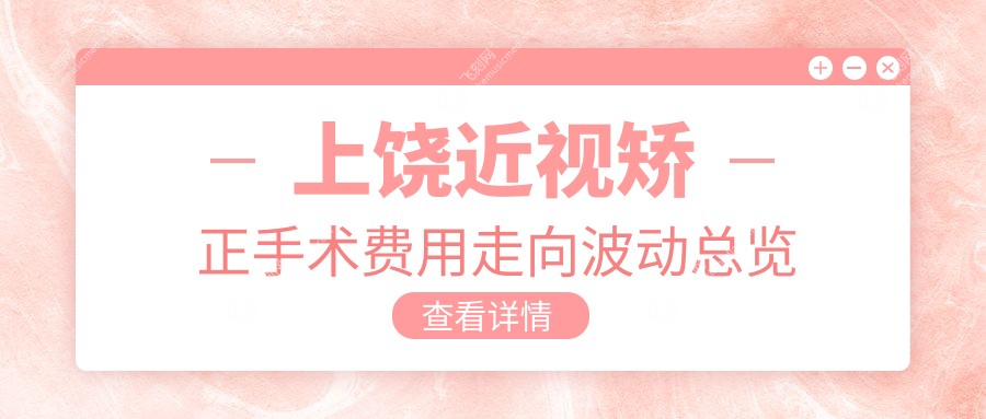 上饶近视矫正手术费用走向波动总览