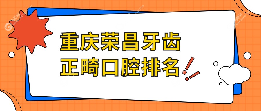 重庆荣昌牙齿正畸口腔排名