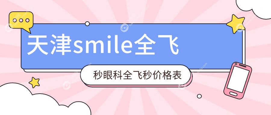天津smile全飞秒眼科全飞秒价格表