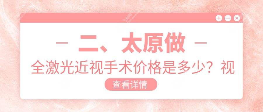 二、太原做全激光近视手术价格是多少？视康16368