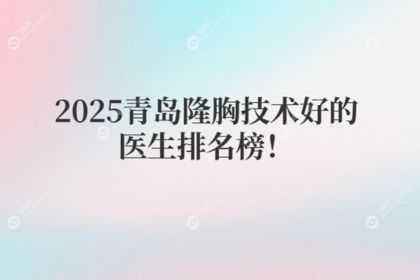 青岛隆胸技术好的医生排名榜yimei.fakemusicmedia.com20250616969501.jpg