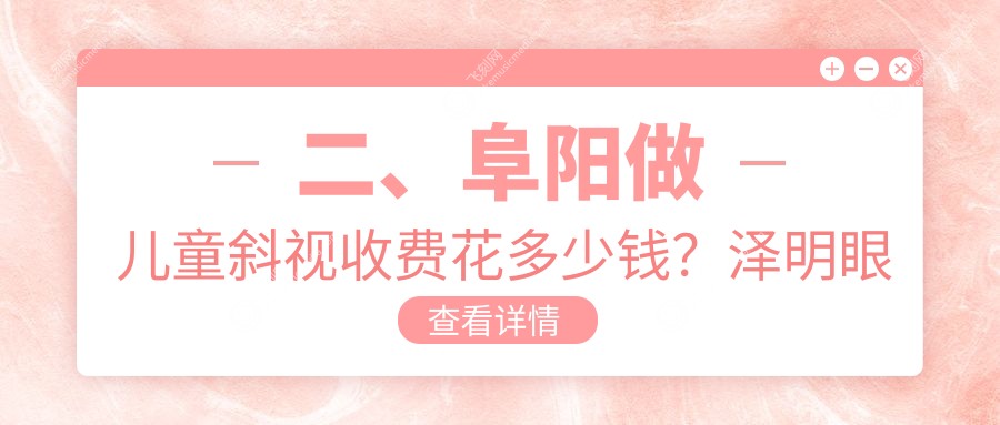 二、阜阳做儿童斜视收费花多少钱？泽明眼视光2789、3489、3490
