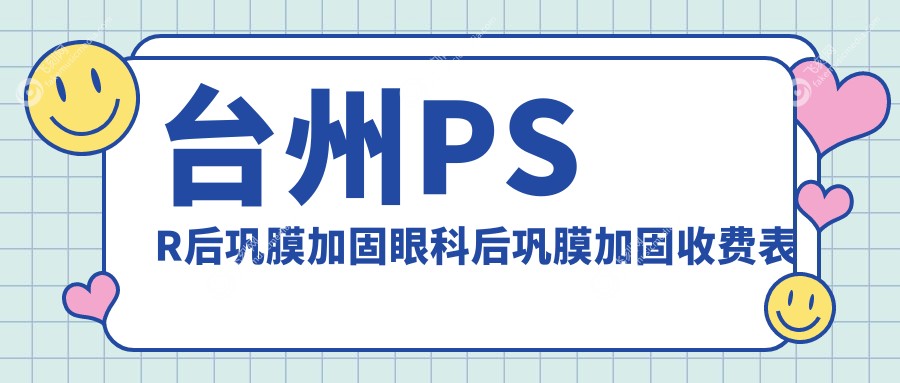 台州PSR后巩膜加固眼科后巩膜加固收费表