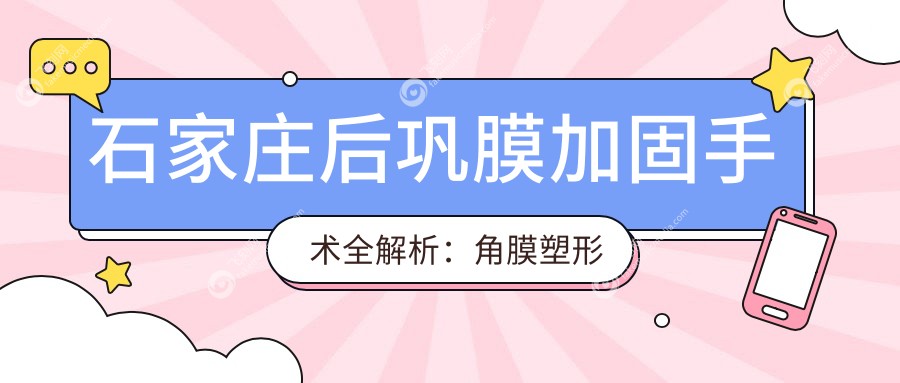 石家庄后巩膜加固手术全解析：角膜塑形镜+多点离焦镜+哺光仪，一站式视力矫正方案推荐