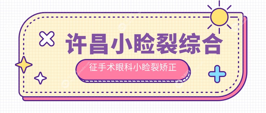 许昌小睑裂综合征手术眼科小睑裂矫正价格表