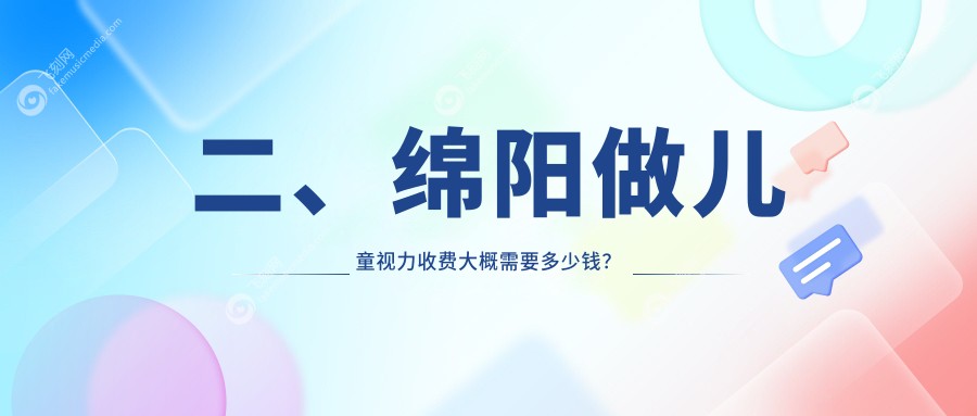 二、绵阳做儿童视力收费大概需要多少钱？华厦眼科2060、富临眼科1658、华厦2269
