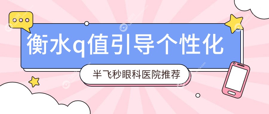 衡水q值引导个性化半飞秒眼科医院推荐