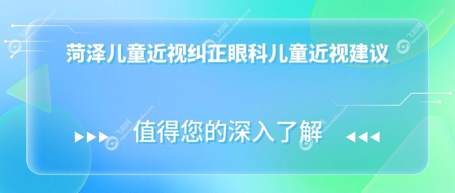 菏泽儿童近视纠正眼科儿童近视建议