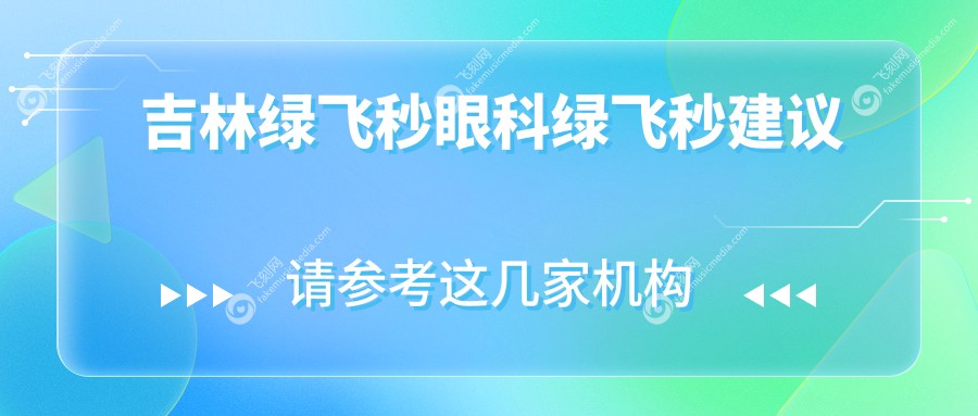 吉林绿飞秒眼科绿飞秒建议