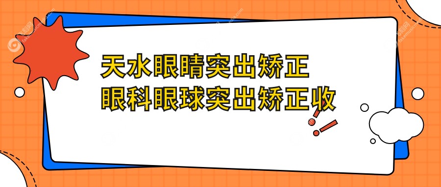 天水眼睛突出矫正眼科眼球突出矫正收费表
