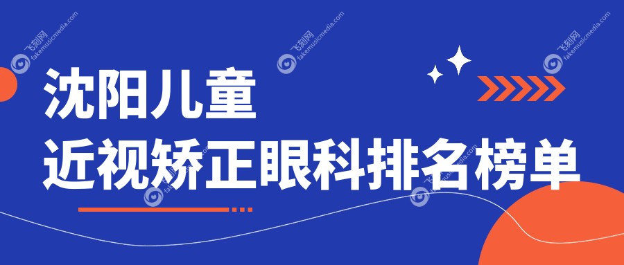沈阳儿童近视矫正眼科排名榜单