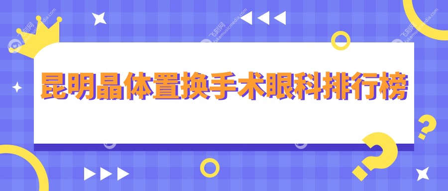 昆明晶体置换手术眼科排行榜