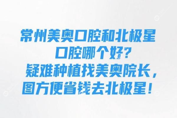 常州美奥口腔和北极星口腔哪个好？疑难种植找美奥院长，图方便省钱去北极星！