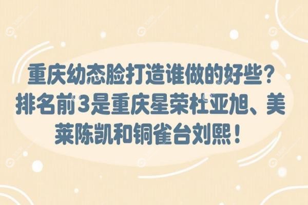 重庆幼态脸打造谁做的好些？排名前3是重庆星荣杜亚旭/美莱陈凯和铜雀台刘熙！